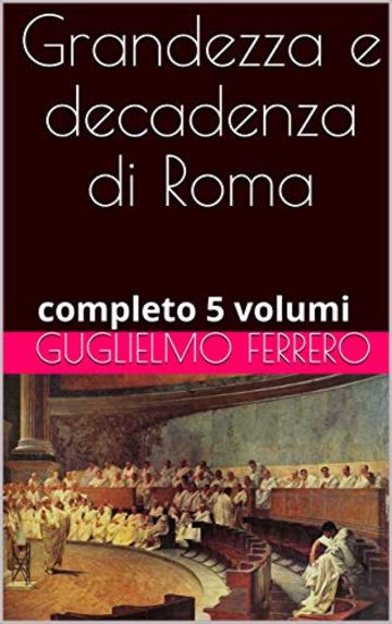 Grandezza e decadenza di Roma : completo 5 volumi
